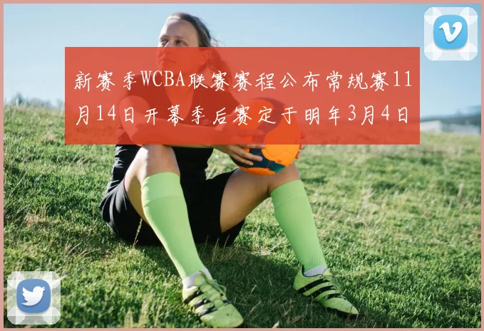 新赛季WCBA联赛赛程公布常规赛11月14日开幕季后赛定于明年3月4日启动