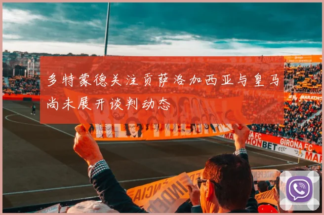 多特蒙德关注贡萨洛加西亚与皇马尚未展开谈判动态